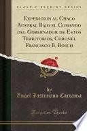 libro Expedicion Al Chaco Austral Bajo El Comando Del Gobernador De Estos Territorios, Coronel Francisco B. Bosch (classic Reprint)